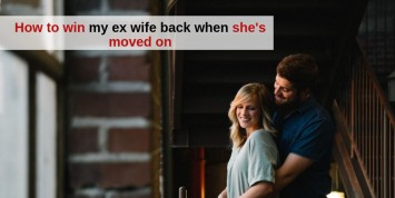 How to win my ex-wife back when she’s moved on